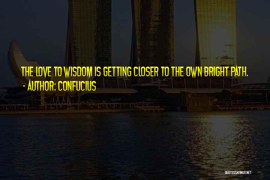 Confucius Quotes: The Love To Wisdom Is Getting Closer To The Own Bright Path.