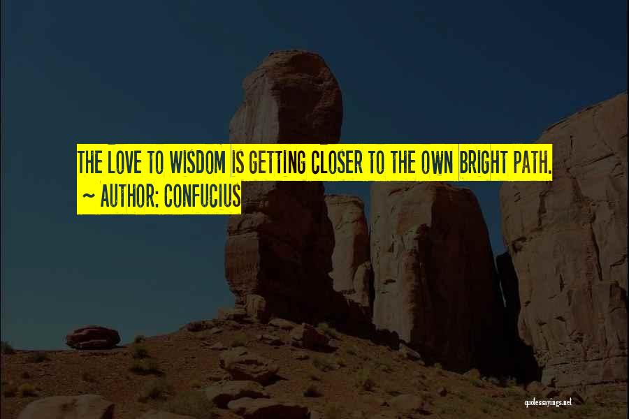 Confucius Quotes: The Love To Wisdom Is Getting Closer To The Own Bright Path.