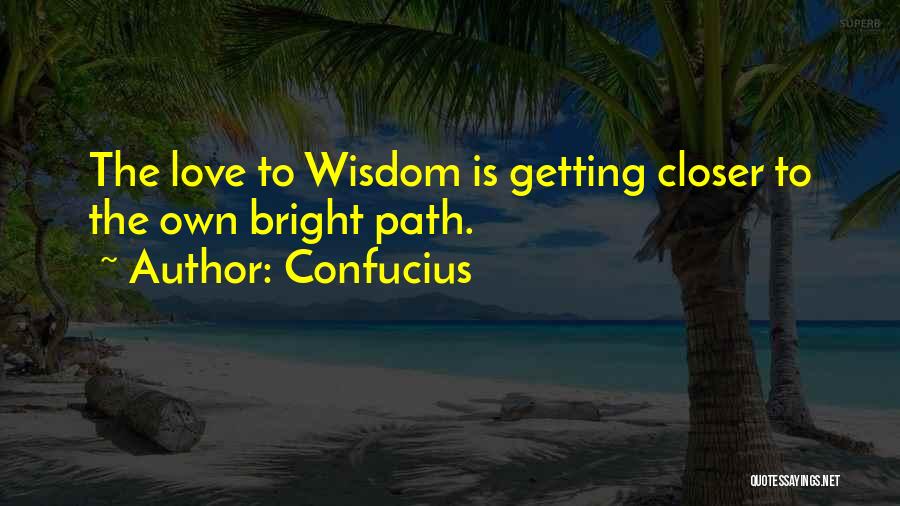 Confucius Quotes: The Love To Wisdom Is Getting Closer To The Own Bright Path.