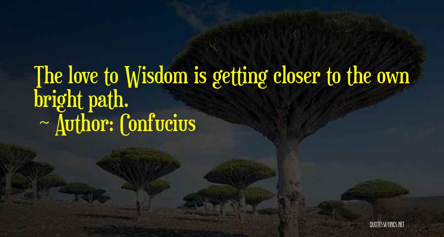 Confucius Quotes: The Love To Wisdom Is Getting Closer To The Own Bright Path.