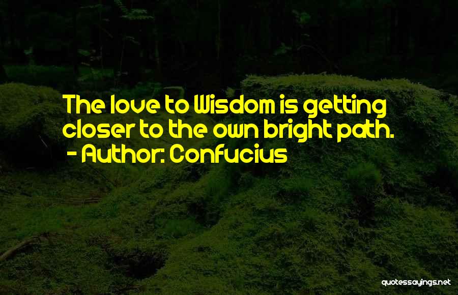 Confucius Quotes: The Love To Wisdom Is Getting Closer To The Own Bright Path.