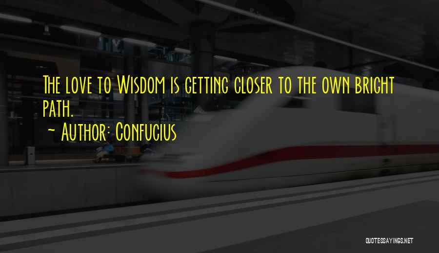 Confucius Quotes: The Love To Wisdom Is Getting Closer To The Own Bright Path.