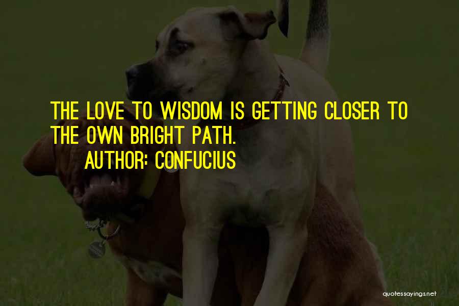 Confucius Quotes: The Love To Wisdom Is Getting Closer To The Own Bright Path.