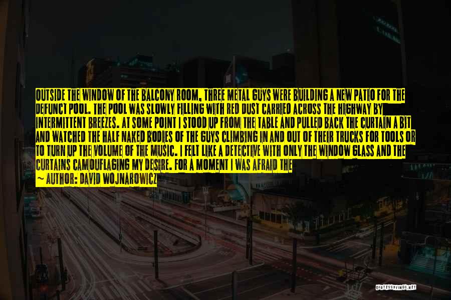 David Wojnarowicz Quotes: Outside The Window Of The Balcony Room, Three Metal Guys Were Building A New Patio For The Defunct Pool. The