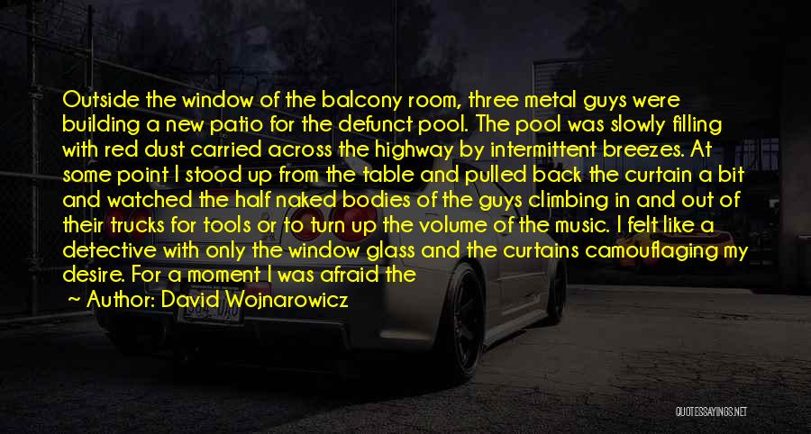 David Wojnarowicz Quotes: Outside The Window Of The Balcony Room, Three Metal Guys Were Building A New Patio For The Defunct Pool. The