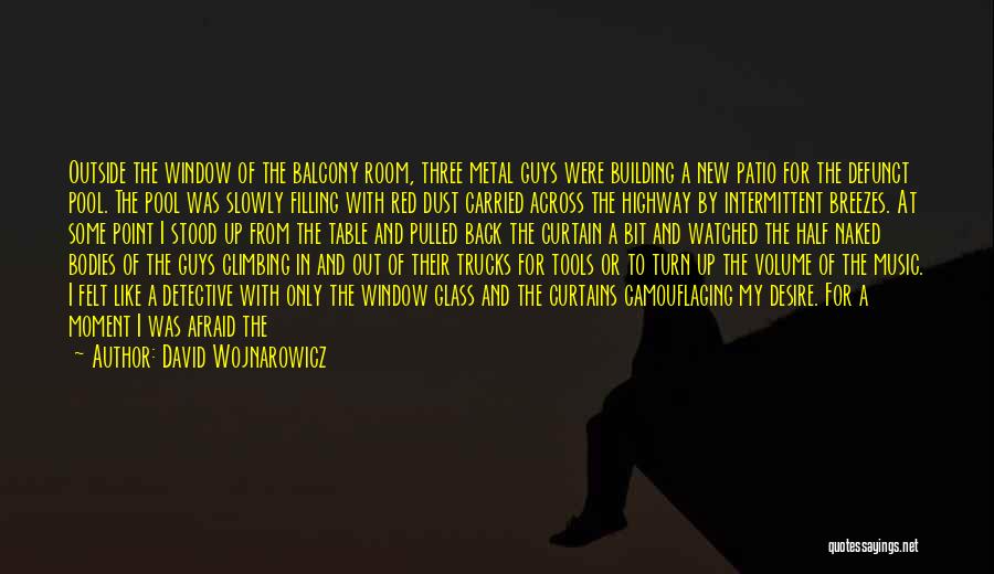 David Wojnarowicz Quotes: Outside The Window Of The Balcony Room, Three Metal Guys Were Building A New Patio For The Defunct Pool. The