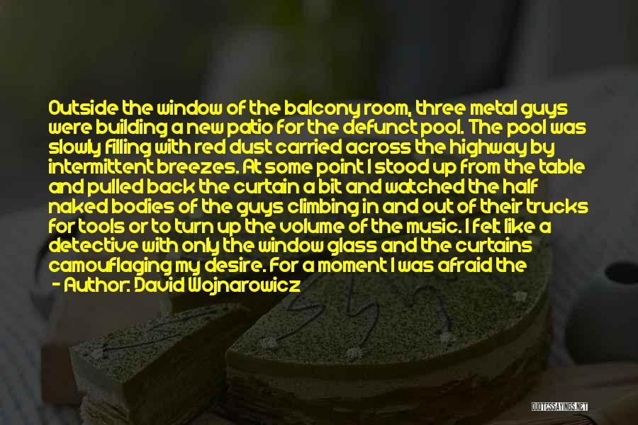 David Wojnarowicz Quotes: Outside The Window Of The Balcony Room, Three Metal Guys Were Building A New Patio For The Defunct Pool. The