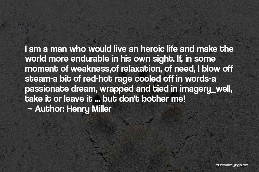 Henry Miller Quotes: I Am A Man Who Would Live An Heroic Life And Make The World More Endurable In His Own Sight.