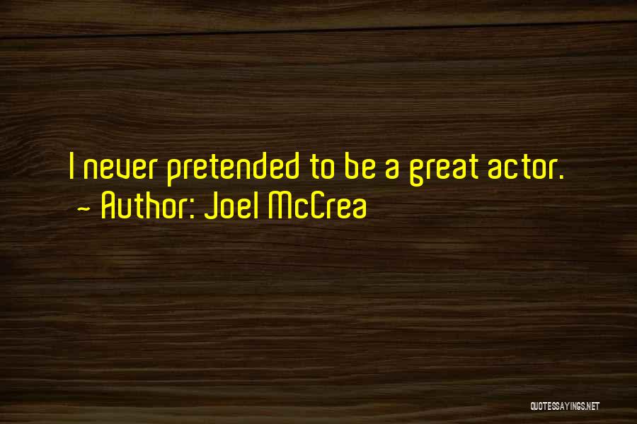 Joel McCrea Quotes: I Never Pretended To Be A Great Actor.