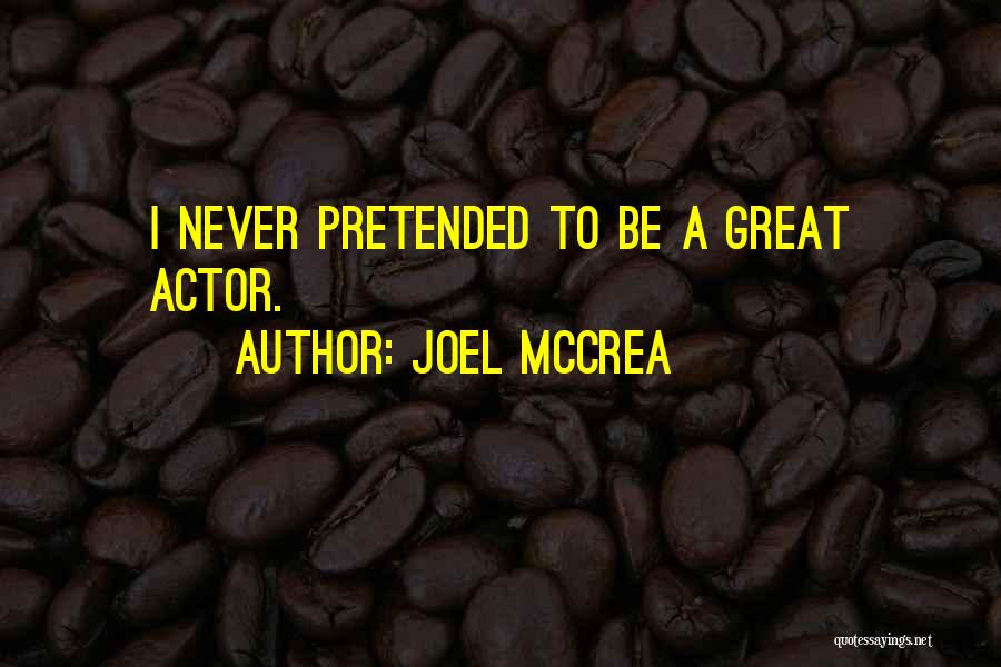 Joel McCrea Quotes: I Never Pretended To Be A Great Actor.