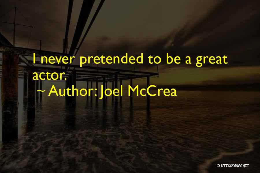 Joel McCrea Quotes: I Never Pretended To Be A Great Actor.