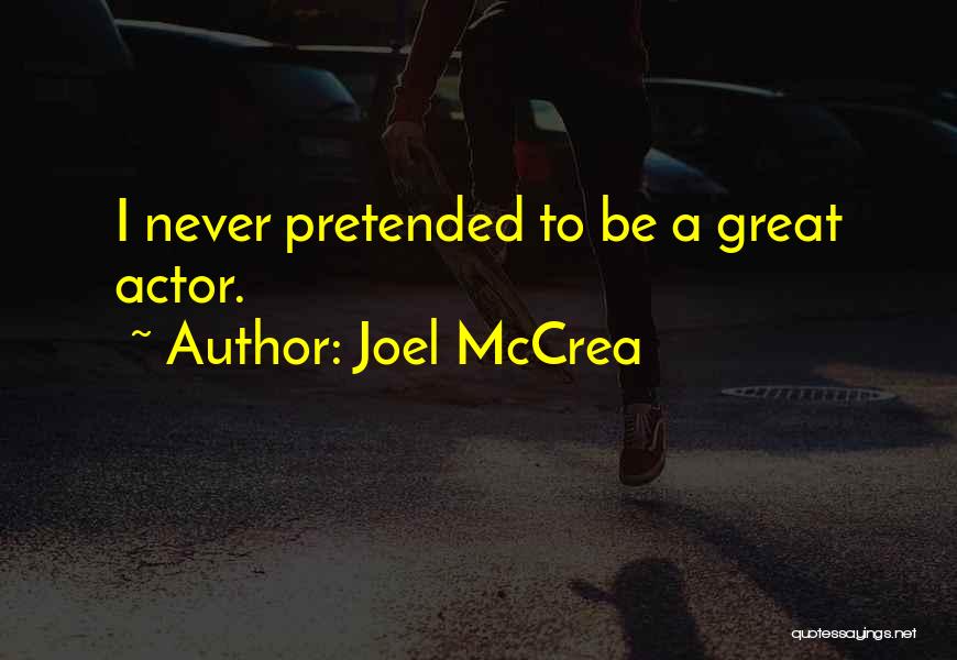 Joel McCrea Quotes: I Never Pretended To Be A Great Actor.