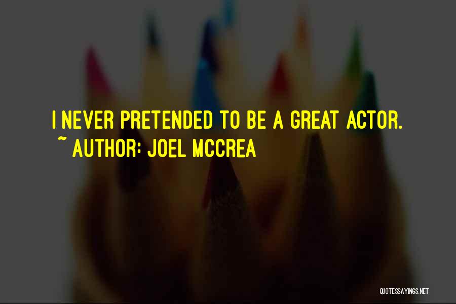 Joel McCrea Quotes: I Never Pretended To Be A Great Actor.