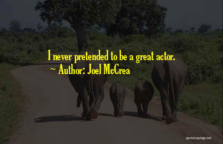 Joel McCrea Quotes: I Never Pretended To Be A Great Actor.