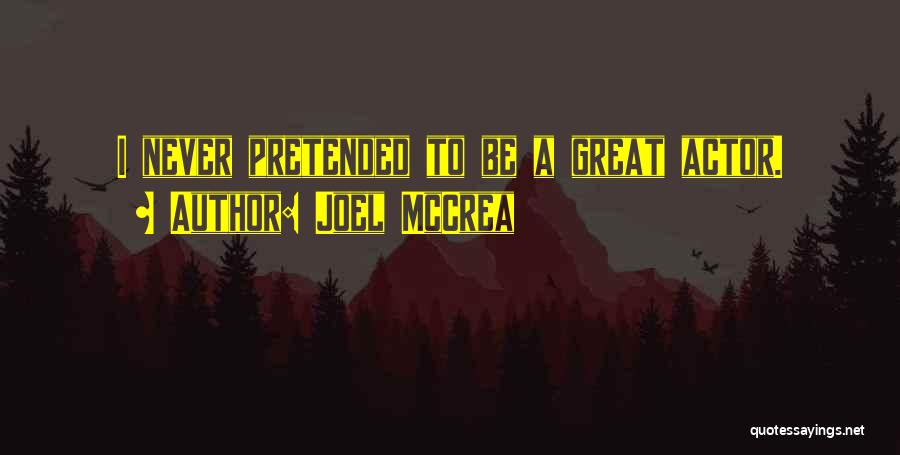 Joel McCrea Quotes: I Never Pretended To Be A Great Actor.