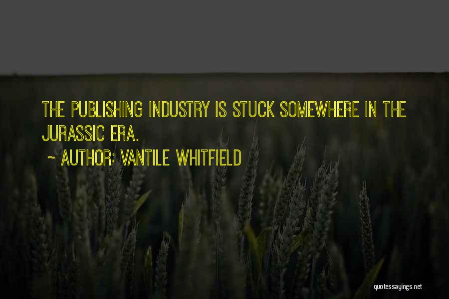 Vantile Whitfield Quotes: The Publishing Industry Is Stuck Somewhere In The Jurassic Era.