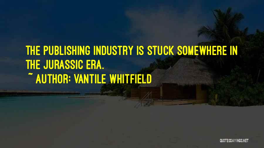 Vantile Whitfield Quotes: The Publishing Industry Is Stuck Somewhere In The Jurassic Era.