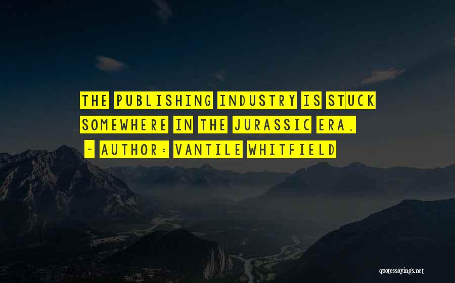 Vantile Whitfield Quotes: The Publishing Industry Is Stuck Somewhere In The Jurassic Era.