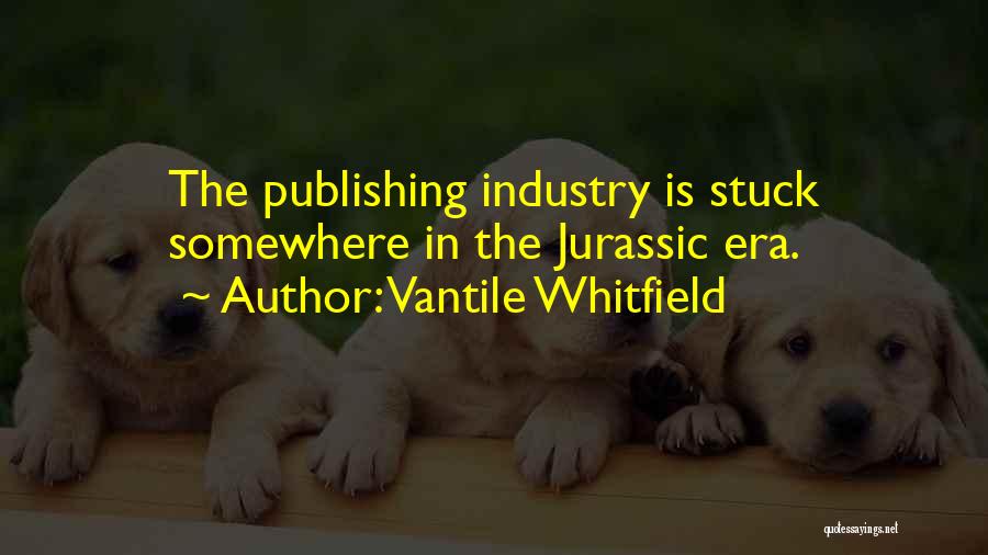 Vantile Whitfield Quotes: The Publishing Industry Is Stuck Somewhere In The Jurassic Era.