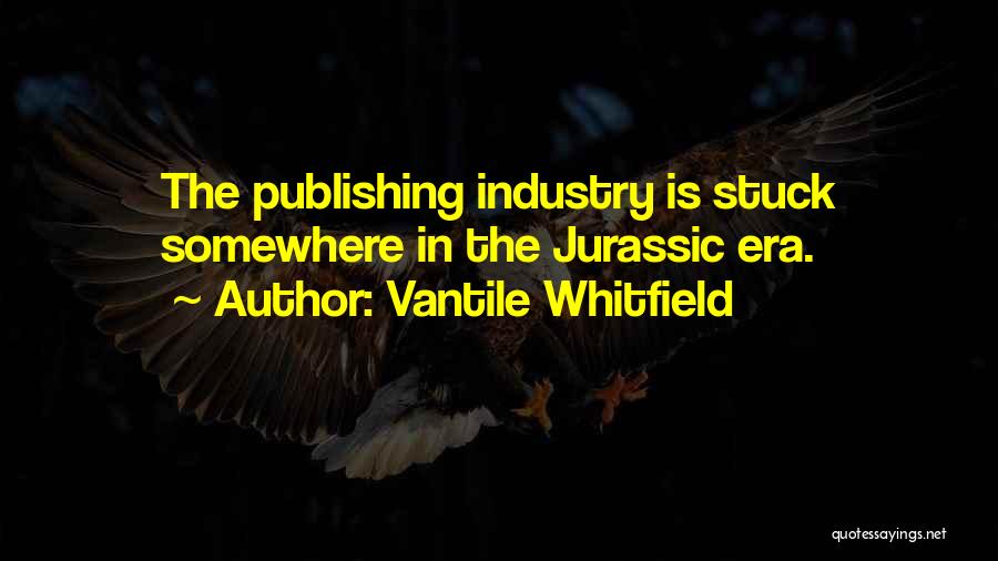 Vantile Whitfield Quotes: The Publishing Industry Is Stuck Somewhere In The Jurassic Era.