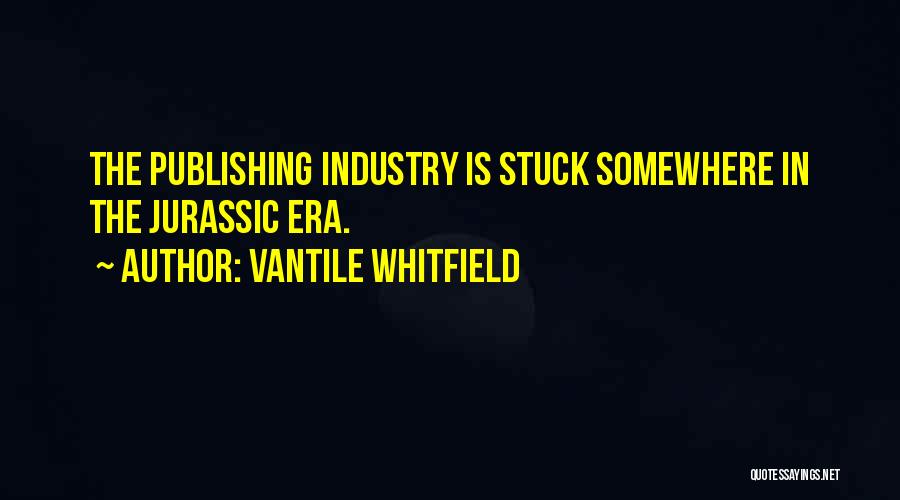 Vantile Whitfield Quotes: The Publishing Industry Is Stuck Somewhere In The Jurassic Era.