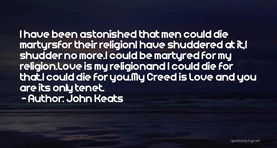 John Keats Quotes: I Have Been Astonished That Men Could Die Martyrsfor Their Religioni Have Shuddered At It,i Shudder No More.i Could Be