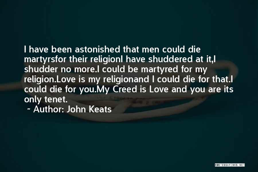 John Keats Quotes: I Have Been Astonished That Men Could Die Martyrsfor Their Religioni Have Shuddered At It,i Shudder No More.i Could Be