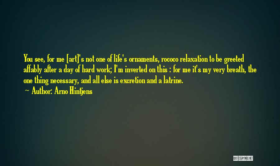 Arno Hintjens Quotes: You See, For Me [art]'s Not One Of Life's Ornaments, Rococo Relaxation To Be Greeted Affably After A Day Of