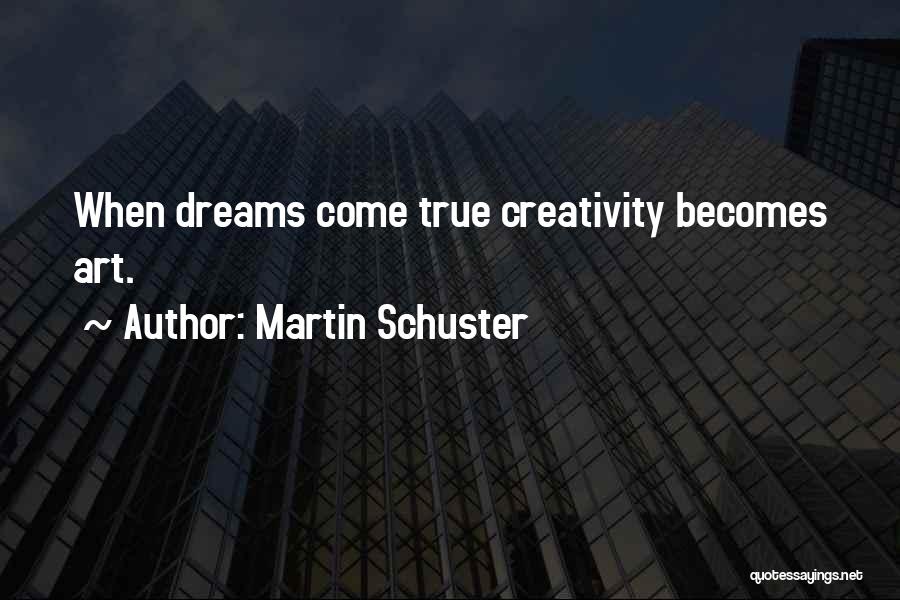 Martin Schuster Quotes: When Dreams Come True Creativity Becomes Art.