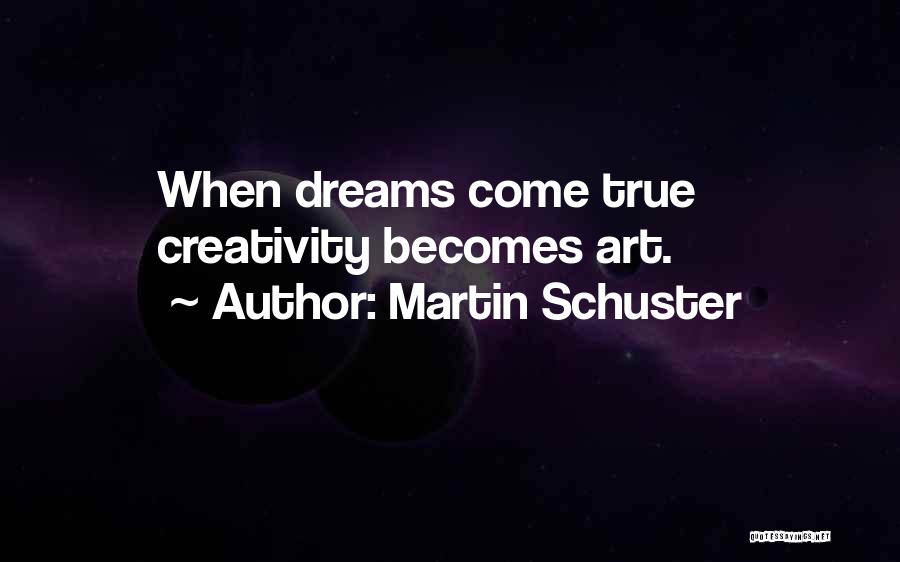 Martin Schuster Quotes: When Dreams Come True Creativity Becomes Art.