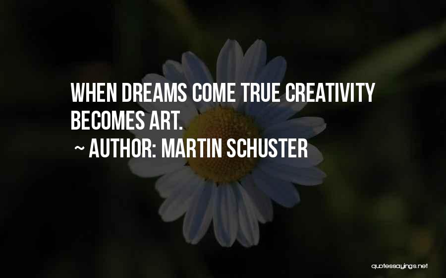 Martin Schuster Quotes: When Dreams Come True Creativity Becomes Art.