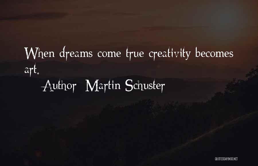 Martin Schuster Quotes: When Dreams Come True Creativity Becomes Art.