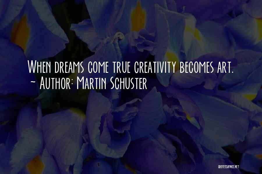 Martin Schuster Quotes: When Dreams Come True Creativity Becomes Art.