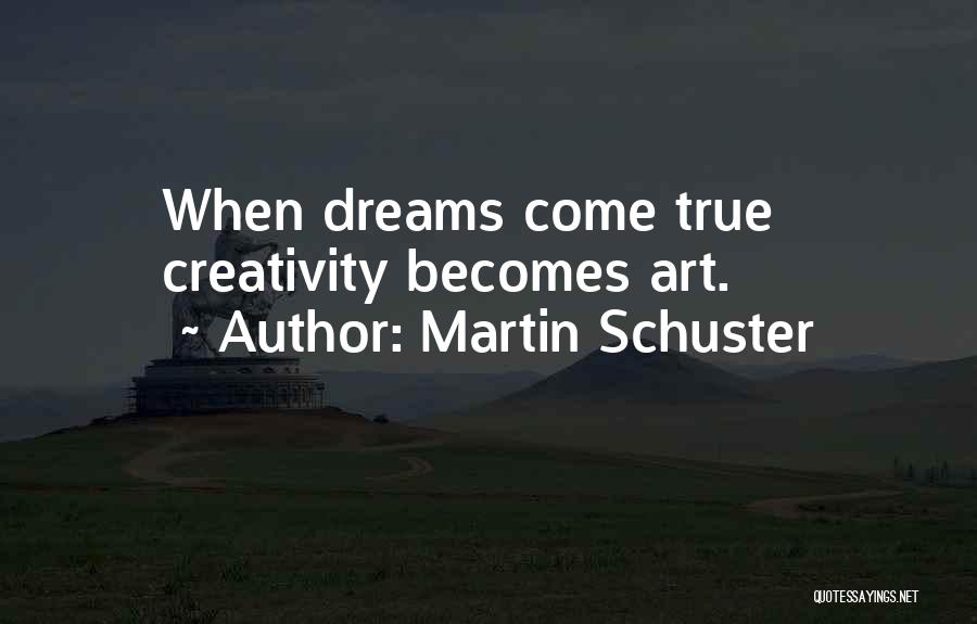 Martin Schuster Quotes: When Dreams Come True Creativity Becomes Art.