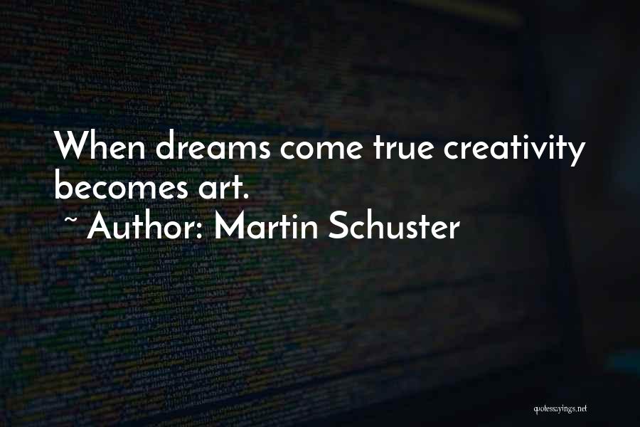 Martin Schuster Quotes: When Dreams Come True Creativity Becomes Art.