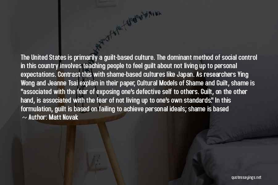 Matt Novak Quotes: The United States Is Primarily A Guilt-based Culture. The Dominant Method Of Social Control In This Country Involves Teaching People