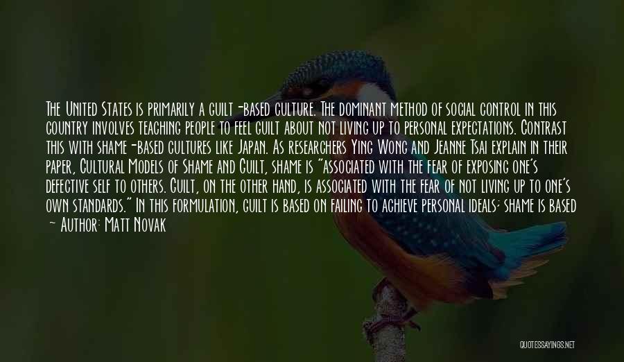 Matt Novak Quotes: The United States Is Primarily A Guilt-based Culture. The Dominant Method Of Social Control In This Country Involves Teaching People