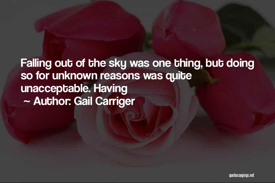 Gail Carriger Quotes: Falling Out Of The Sky Was One Thing, But Doing So For Unknown Reasons Was Quite Unacceptable. Having