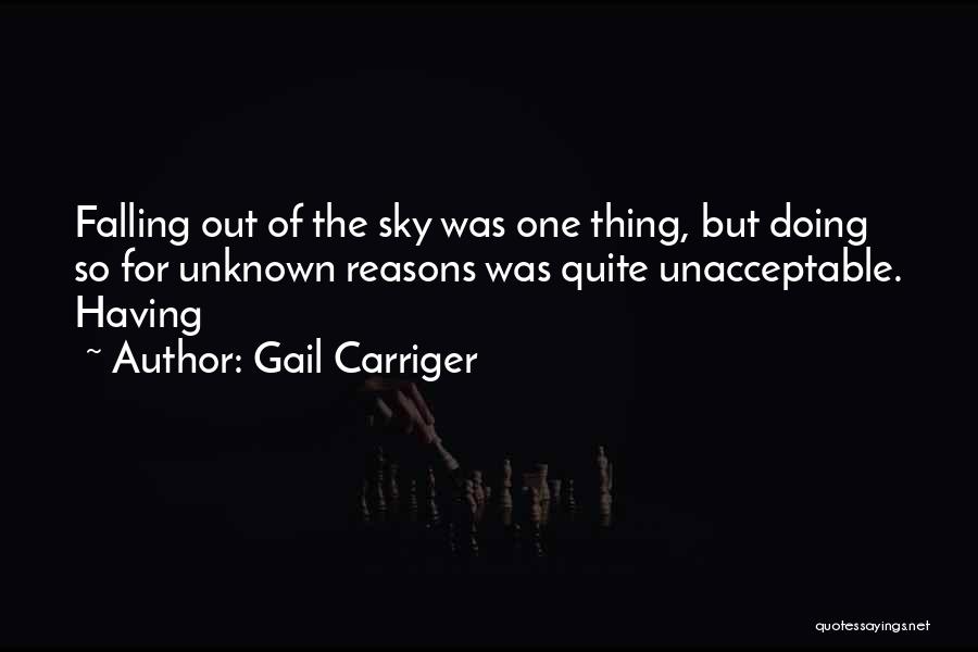 Gail Carriger Quotes: Falling Out Of The Sky Was One Thing, But Doing So For Unknown Reasons Was Quite Unacceptable. Having