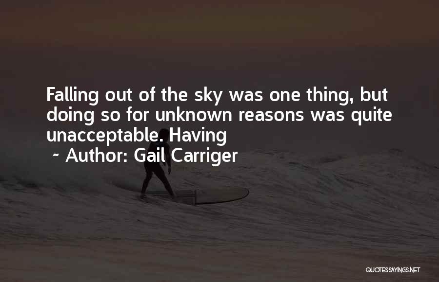 Gail Carriger Quotes: Falling Out Of The Sky Was One Thing, But Doing So For Unknown Reasons Was Quite Unacceptable. Having