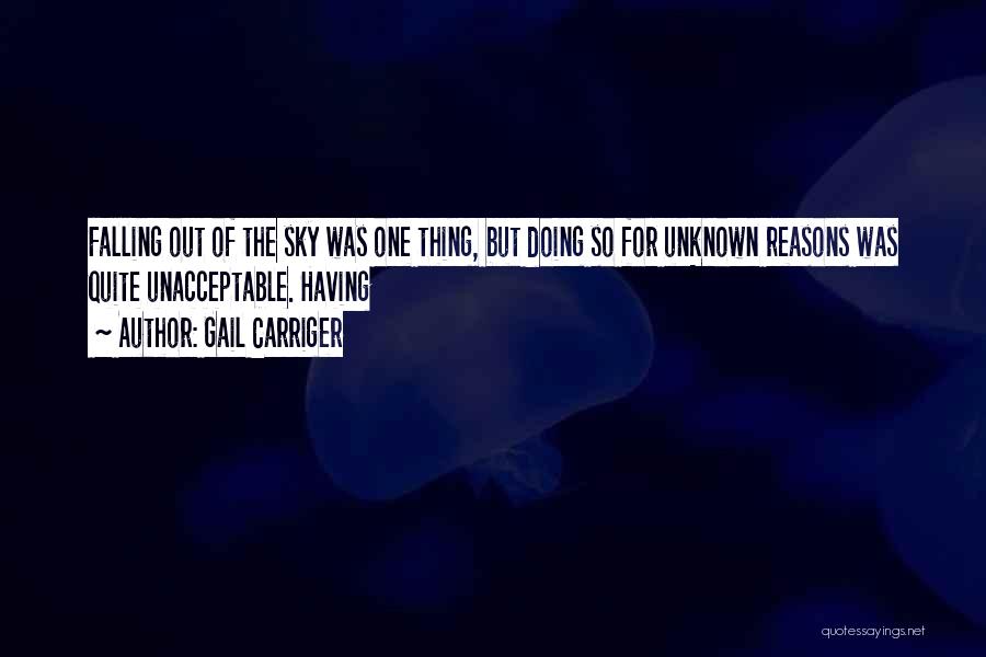 Gail Carriger Quotes: Falling Out Of The Sky Was One Thing, But Doing So For Unknown Reasons Was Quite Unacceptable. Having