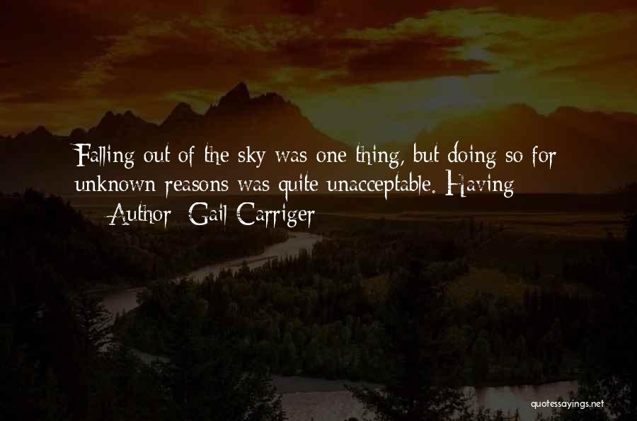 Gail Carriger Quotes: Falling Out Of The Sky Was One Thing, But Doing So For Unknown Reasons Was Quite Unacceptable. Having