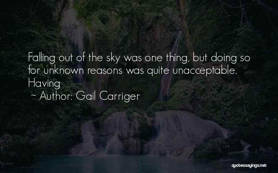 Gail Carriger Quotes: Falling Out Of The Sky Was One Thing, But Doing So For Unknown Reasons Was Quite Unacceptable. Having