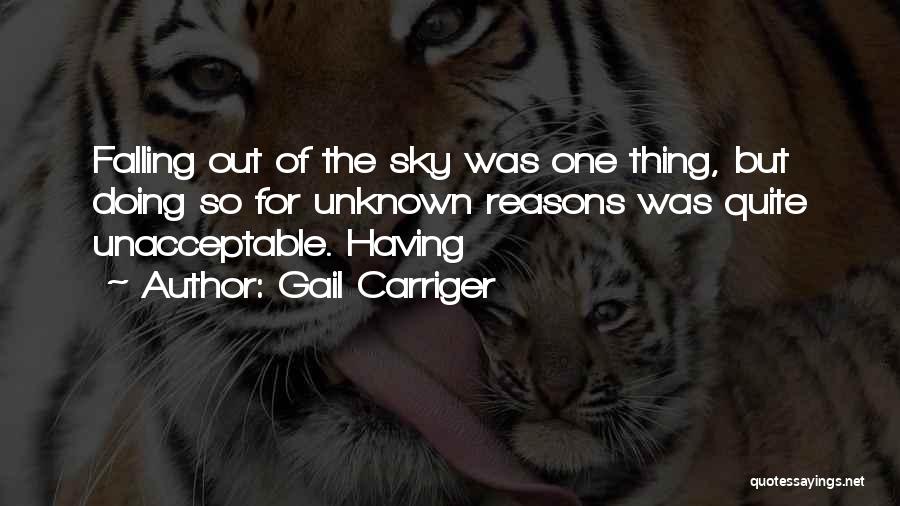 Gail Carriger Quotes: Falling Out Of The Sky Was One Thing, But Doing So For Unknown Reasons Was Quite Unacceptable. Having