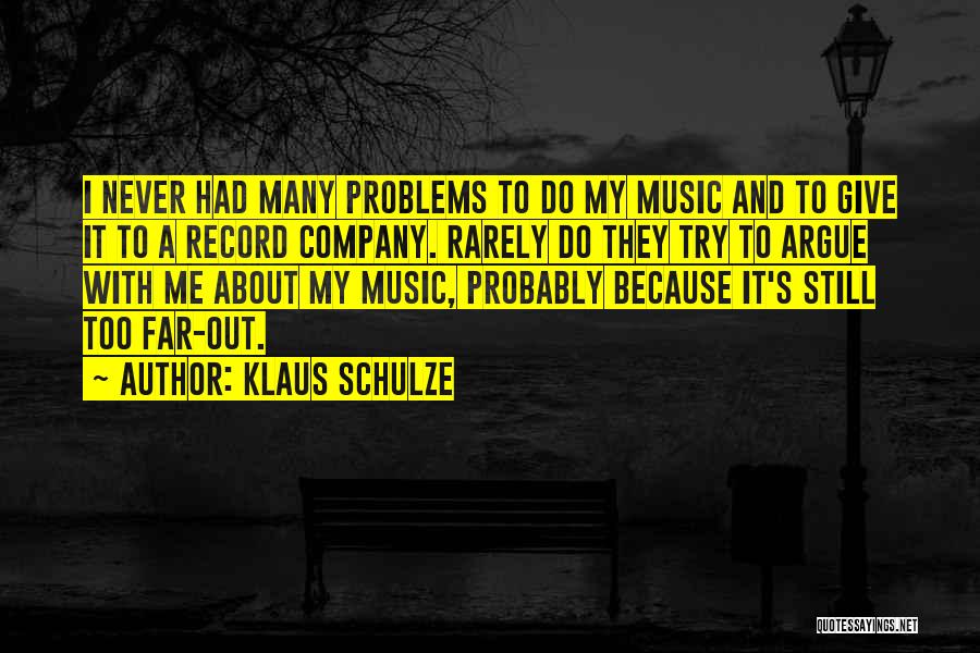 Klaus Schulze Quotes: I Never Had Many Problems To Do My Music And To Give It To A Record Company. Rarely Do They