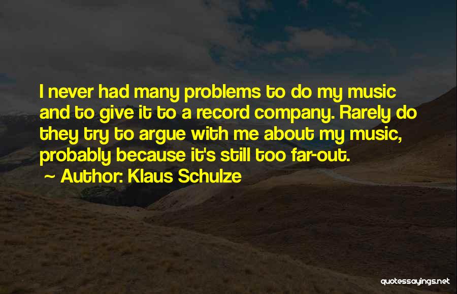 Klaus Schulze Quotes: I Never Had Many Problems To Do My Music And To Give It To A Record Company. Rarely Do They