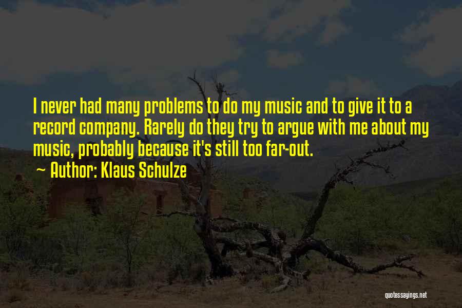 Klaus Schulze Quotes: I Never Had Many Problems To Do My Music And To Give It To A Record Company. Rarely Do They