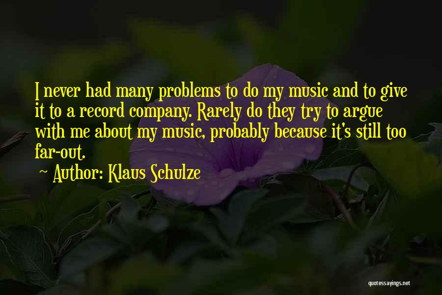 Klaus Schulze Quotes: I Never Had Many Problems To Do My Music And To Give It To A Record Company. Rarely Do They