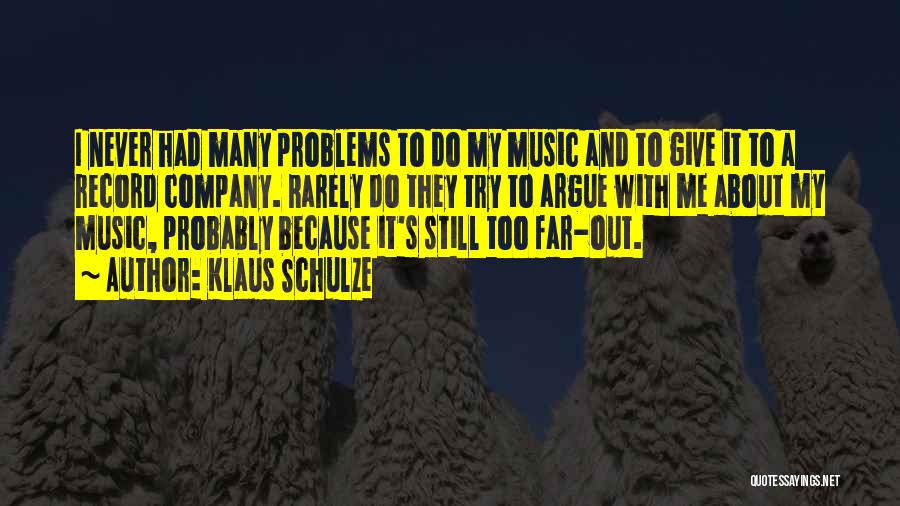Klaus Schulze Quotes: I Never Had Many Problems To Do My Music And To Give It To A Record Company. Rarely Do They
