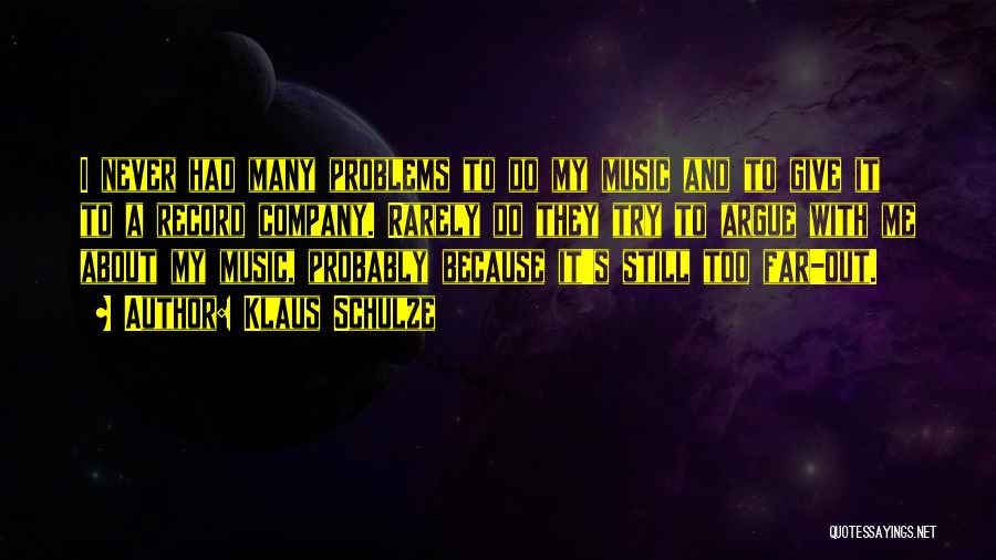 Klaus Schulze Quotes: I Never Had Many Problems To Do My Music And To Give It To A Record Company. Rarely Do They